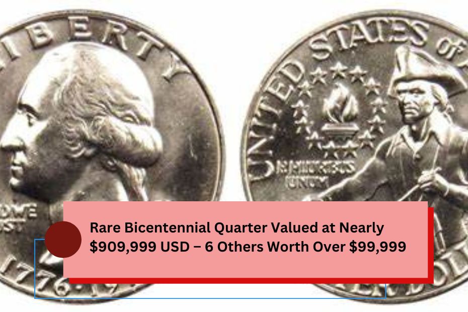 Rare Bicentennial Quarter Valued at Nearly $909,999 USD – 6 Others Worth Over $99,999