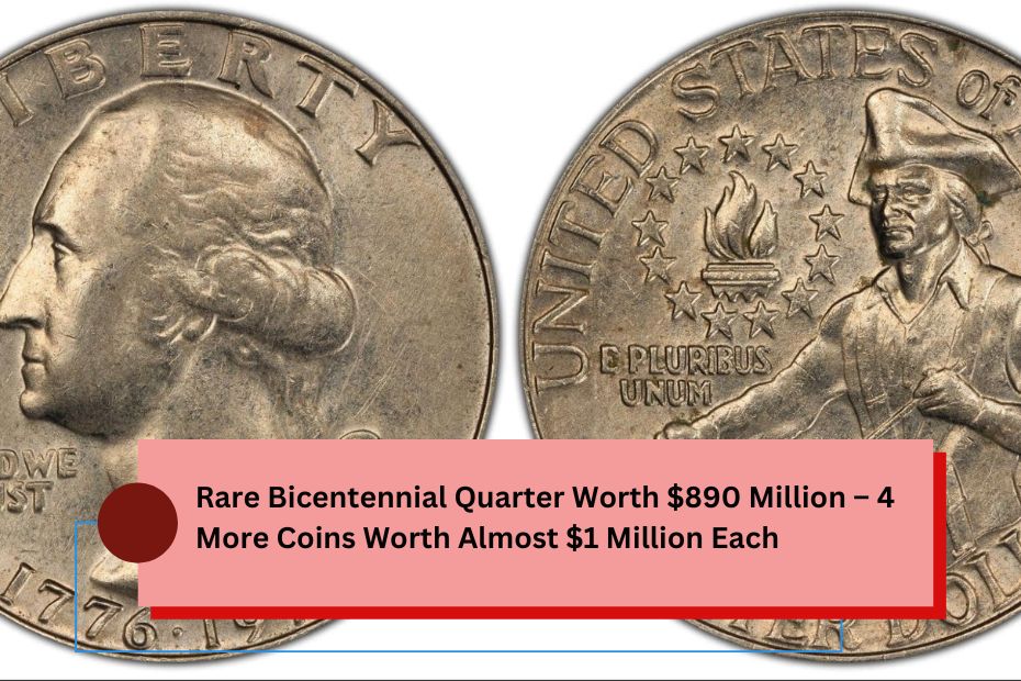 Rare Bicentennial Quarter Worth $890 Million – 4 More Coins Worth Almost $1 Million Each