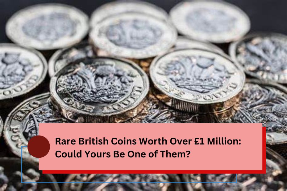 Rare British Coins Worth Over £1 Million Could Yours Be One of Them