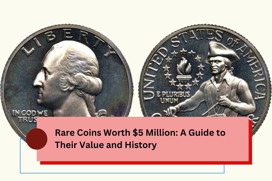 Rare Coins Worth $5 Million: A Guide to Their Value and History