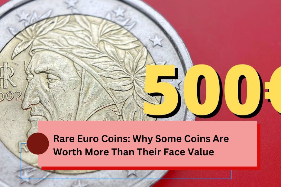 Rare Euro Coins: Why Some Coins Are Worth More Than Their Face Value