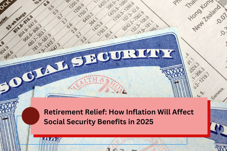 Retirement Relief: How Inflation Will Affect Social Security Benefits in 2025