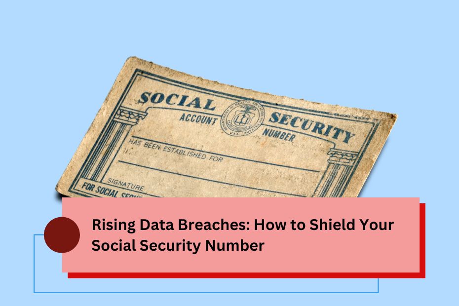 Rising Data Breaches: How to Shield Your Social Security Number