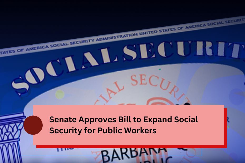 Senate Approves Bill to Expand Social Security for Public Workers