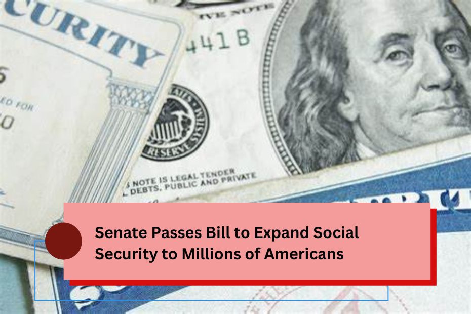 Senate Passes Bill to Expand Social Security to Millions of Americans