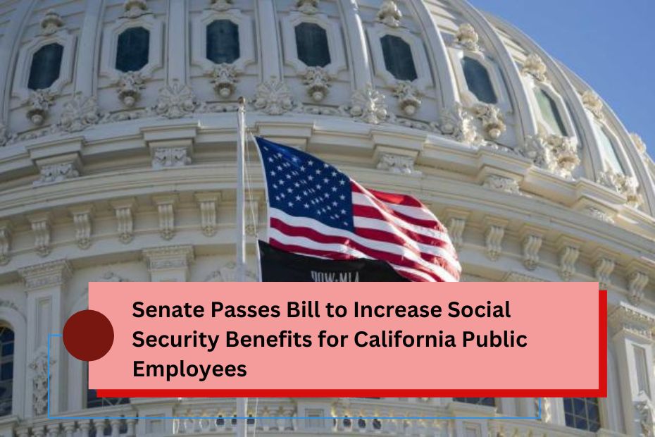 Senate Passes Bill to Increase Social Security Benefits for California Public Employees