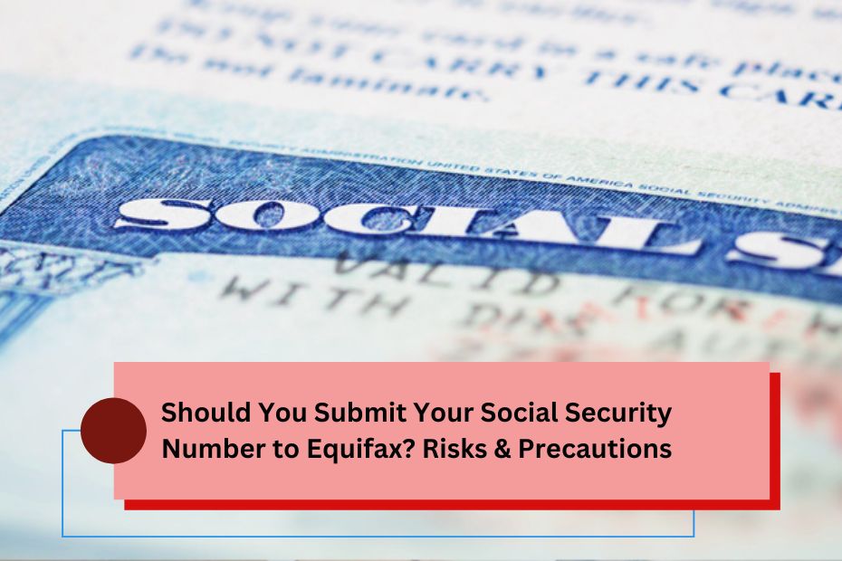 Should You Submit Your Social Security Number to Equifax? Risks & Precautions