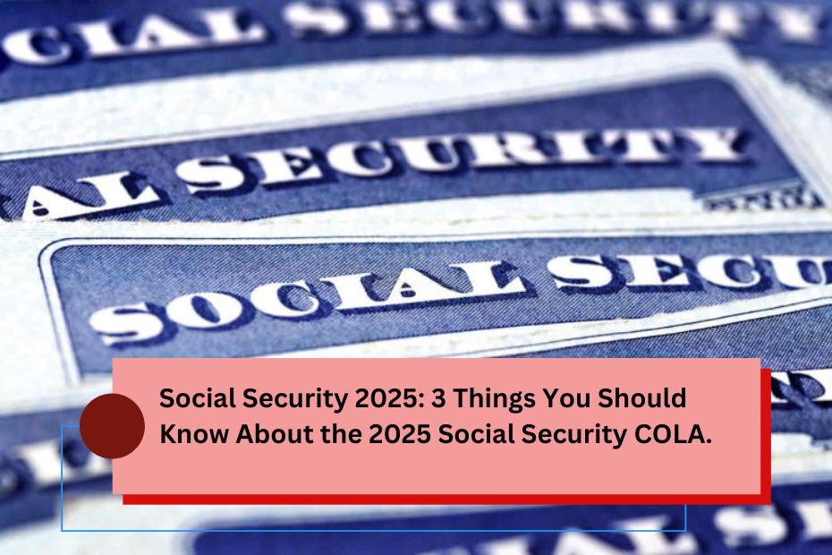 Social Security 2025: 3 Things You Should Know About the 2025 Social Security COLA.