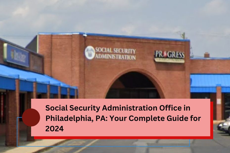 Social Security Administration Office in Philadelphia, PA: Your Complete Guide for 2024