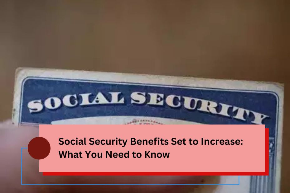 Social Security Benefits Set to Increase: What You Need to Know