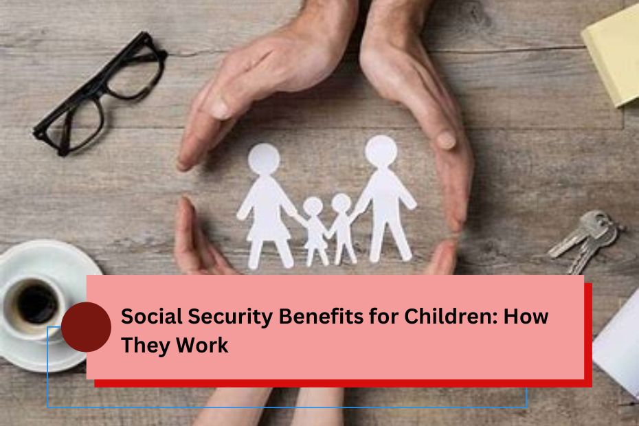 Social Security Benefits for Children: How They Work