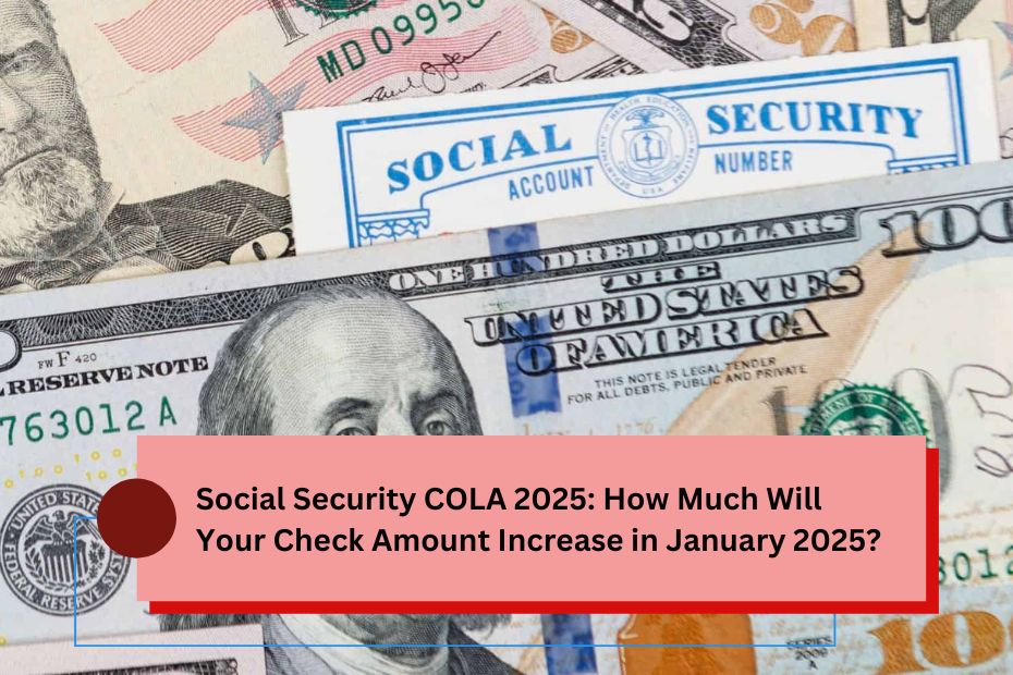 Social Security COLA 2025 How Much Will Your Check Amount Increase in January 2025