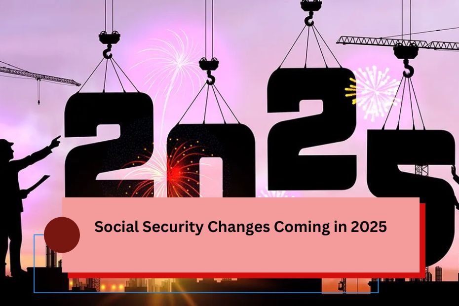 Social Security Changes Coming in 2025