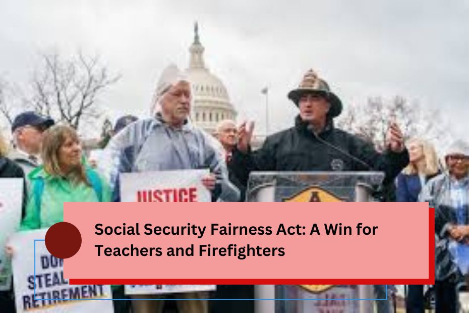 Social Security Fairness Act: A Win for Teachers and Firefighters