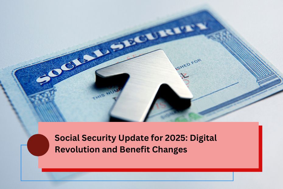 Social Security Update for 2025: Digital Revolution and Benefit Changes