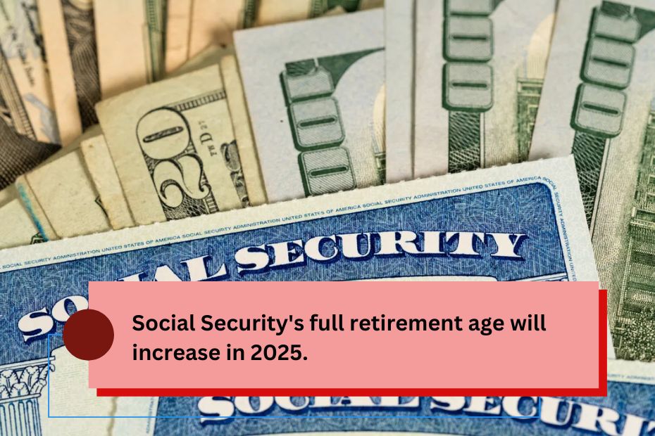 Social Security's full retirement age will increase in 2025.