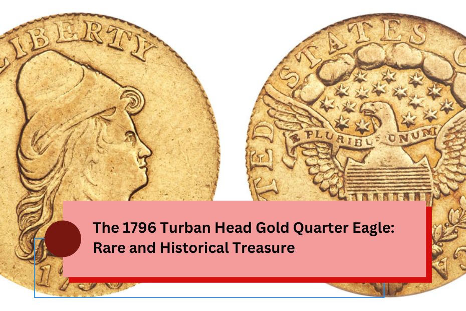 The 1796 Turban Head Gold Quarter Eagle: Rare and Historical Treasure