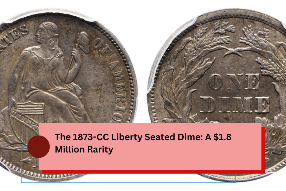 The 1873-CC Liberty Seated Dime A $1.8 Million Rarity