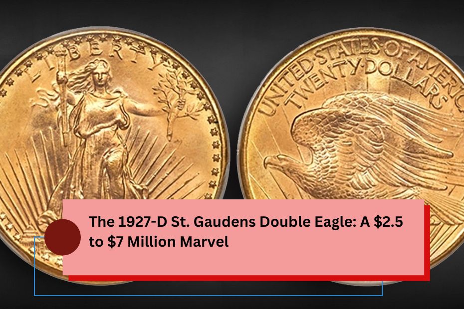 The 1927-D St. Gaudens Double Eagle: A $2.5 to $7 Million Marvel