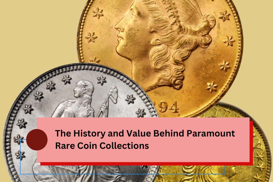 The History and Value Behind Paramount Rare Coin Collections