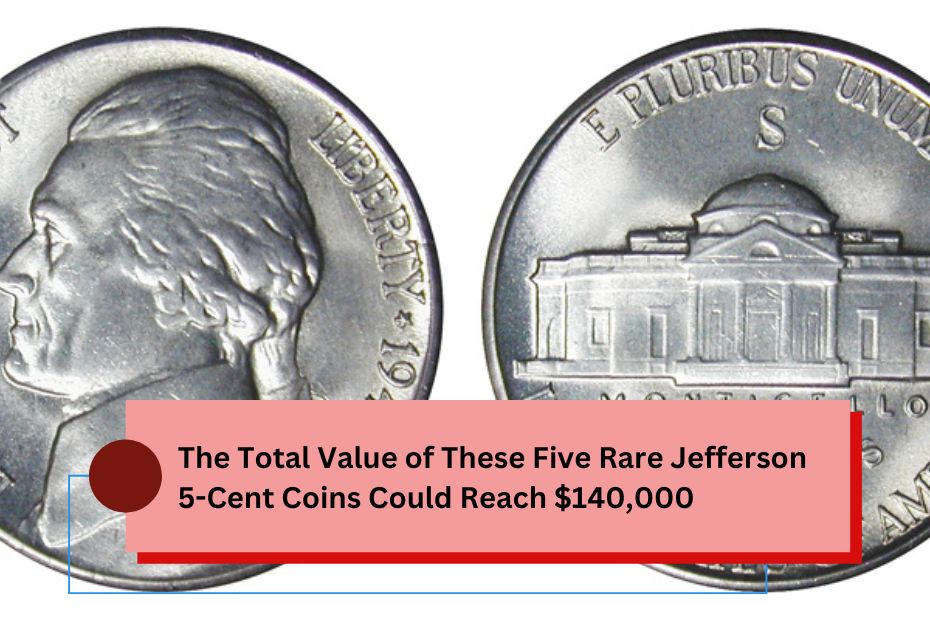 The Total Value of These Five Rare Jefferson 5-Cent Coins Could Reach $140,000