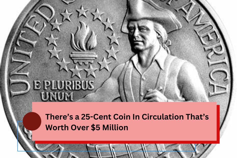 There’s a 25-Cent Coin In Circulation That’s Worth Over $5 Million