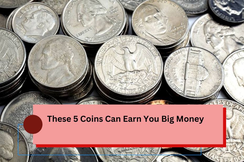 These 5 Coins Can Earn You Big Money