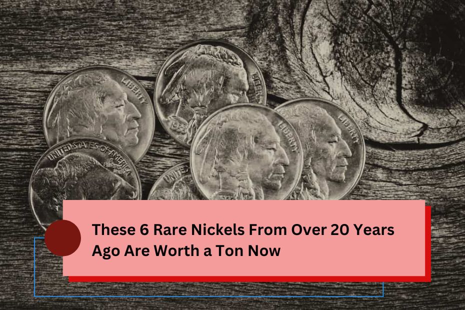 These 6 Rare Nickels From Over 20 Years Ago Are Worth a Ton Now