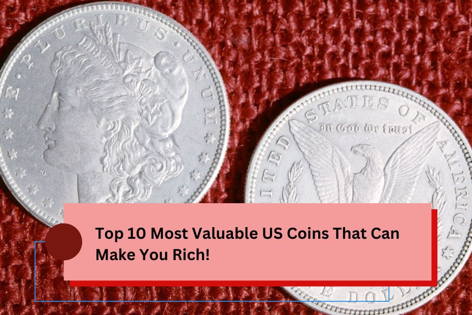 Top 10 Most Valuable US Coins That Can Make You Rich!