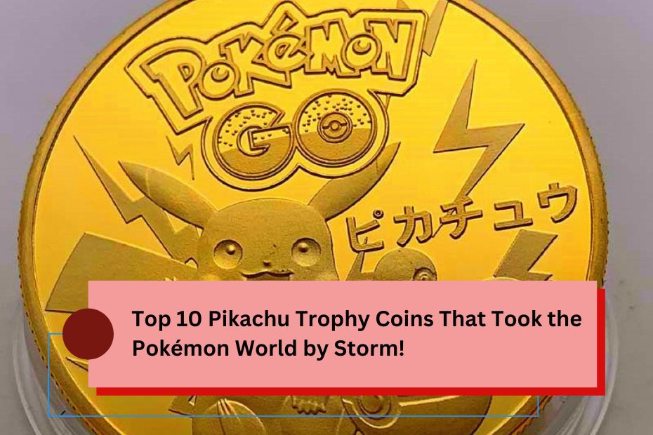 Top 10 Pikachu Trophy Coins That Took the Pokémon World by Storm!