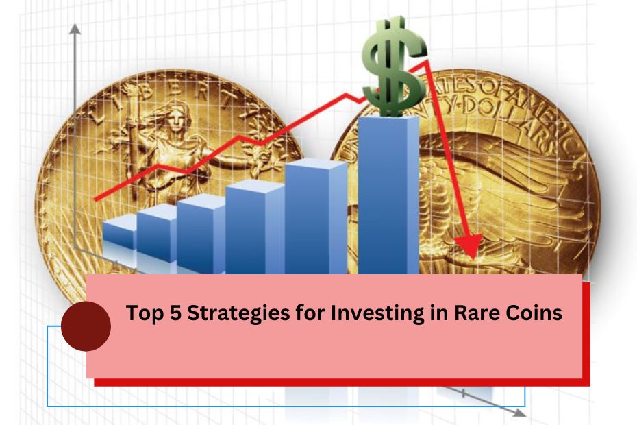 Top 5 Strategies for Investing in Rare Coins