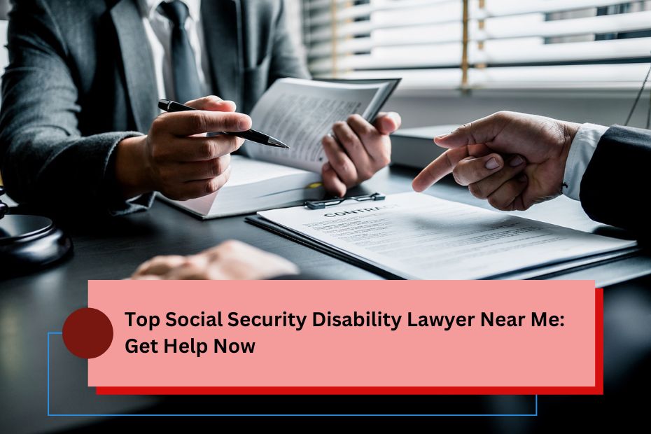 Top Social Security Disability Lawyer Near Me: Get Help Now