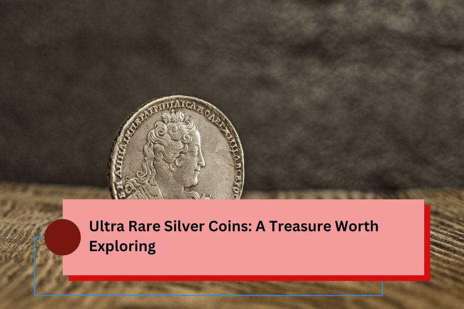 Ultra Rare Silver Coins: A Treasure Worth Exploring