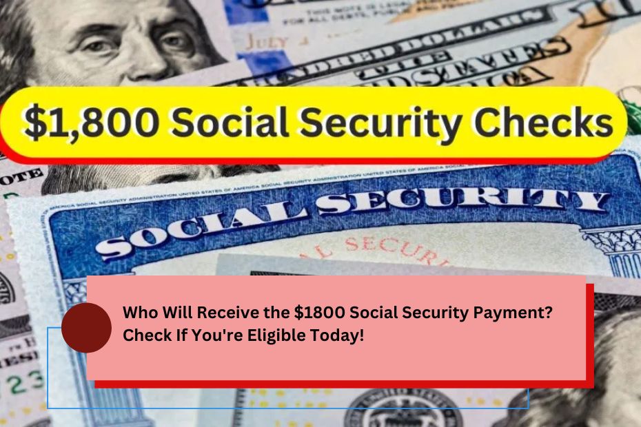 Who Will Receive the $1800 Social Security Payment? Check If You're Eligible Today!