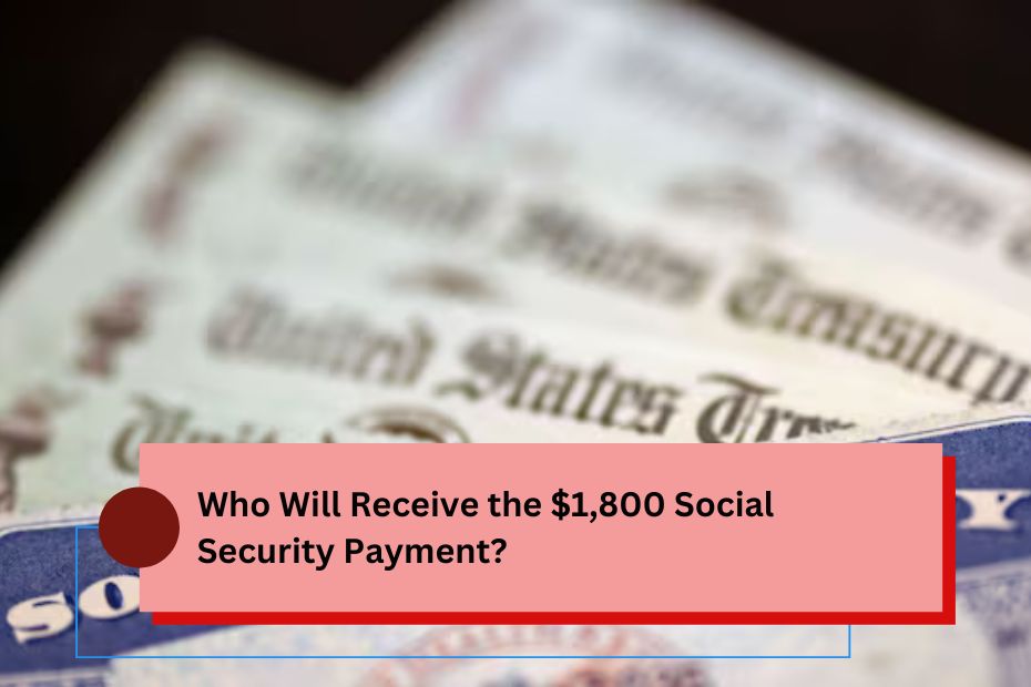 Who Will Receive the $1,800 Social Security Payment?