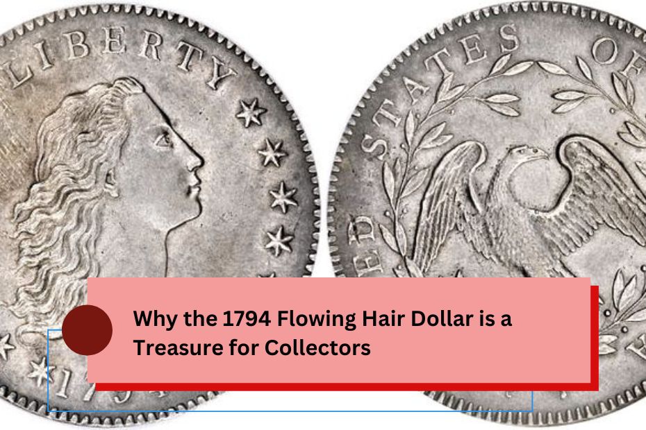 Why the 1794 Flowing Hair Dollar is a Treasure for Collectors