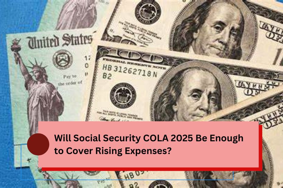 Will Social Security COLA 2025 Be Enough to Cover Rising Expenses