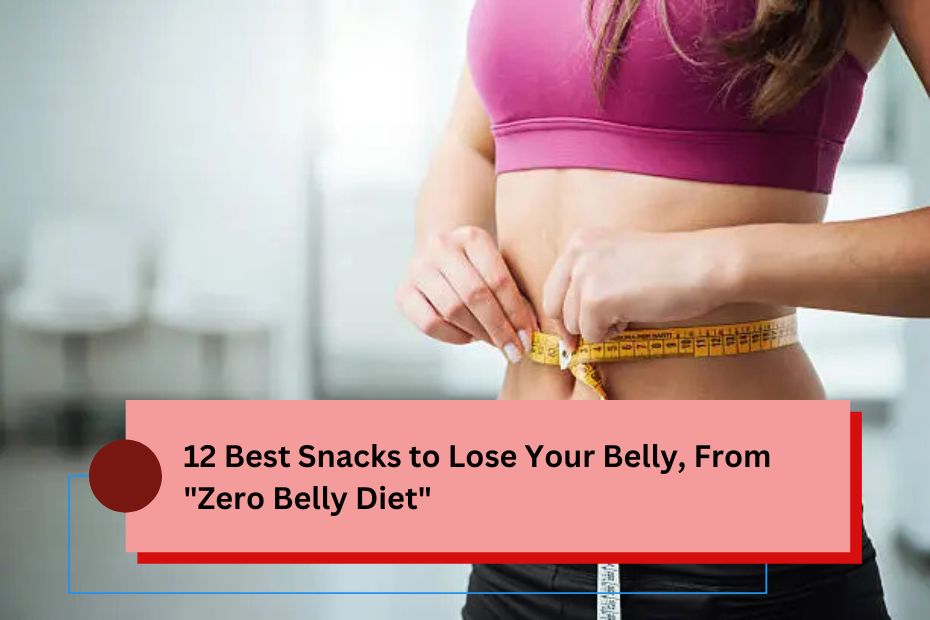 12 Best Snacks to Lose Your Belly, From "Zero Belly Diet"