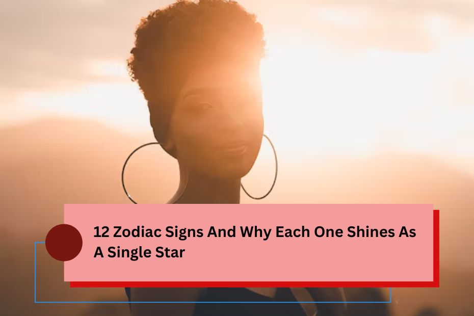 12 Zodiac Signs And Why Each One Shines As A Single Star