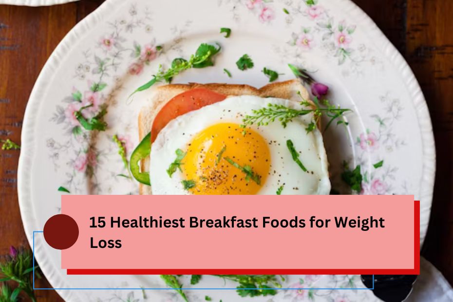 15 Healthiest Breakfast Foods for Weight Loss