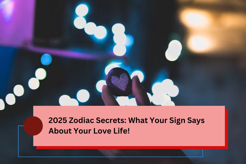 2025 Zodiac Secrets: What Your Sign Says About Your Love Life!