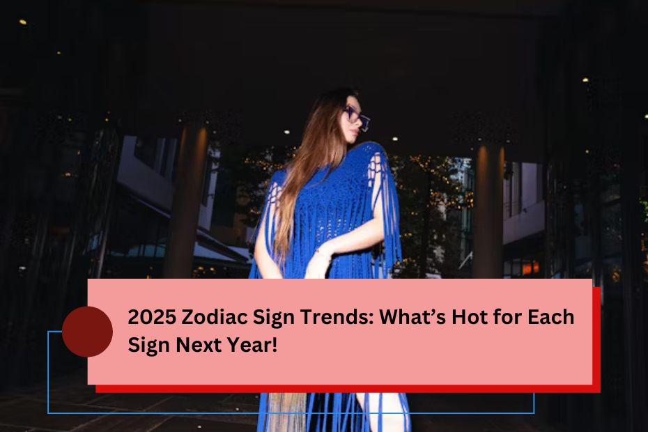 2025 Zodiac Sign Trends: What’s Hot for Each Sign Next Year!