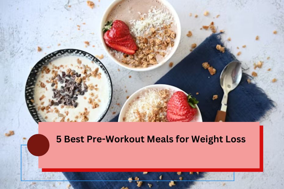 5 Best Pre-Workout Meals for Weight Loss