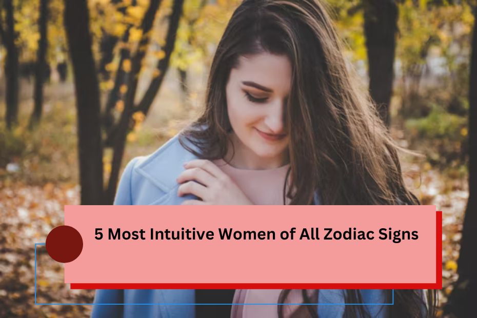 5 Most Intuitive Women of All Zodiac Signs