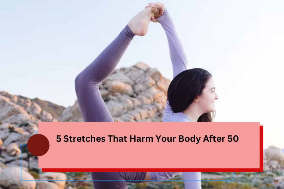 5 Stretches That Harm Your Body After 50