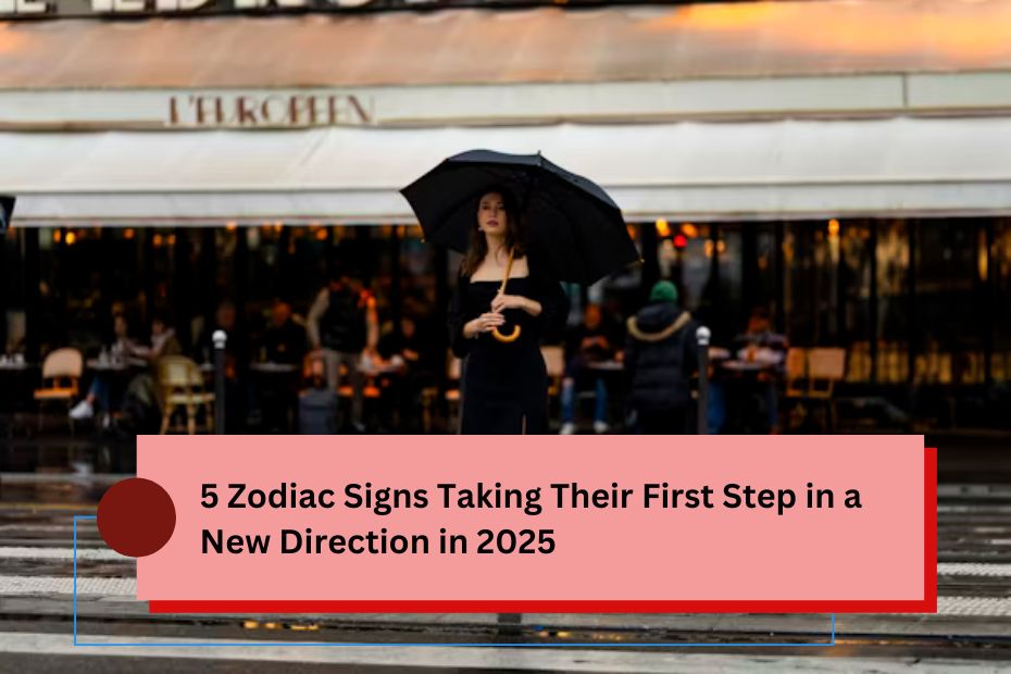 5 Zodiac Signs Taking Their First Step in a New Direction in 2025