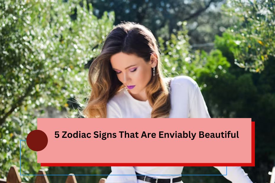 5 Zodiac Signs That Are Enviably Beautiful