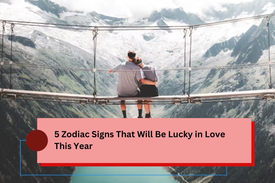 5 Zodiac Signs That Will Be Lucky in Love This Year