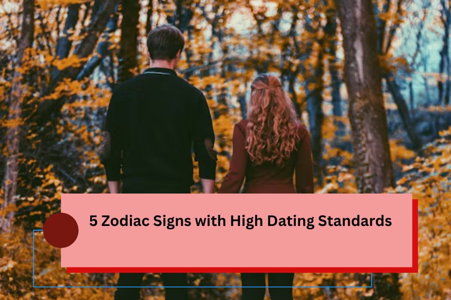 5 Zodiac Signs with High Dating Standards