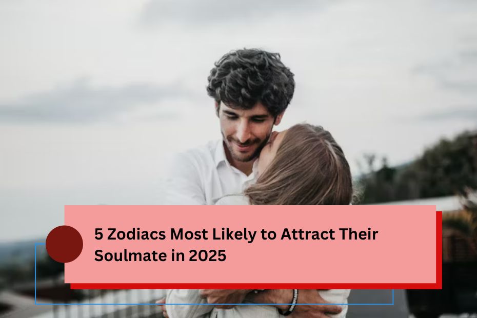 5 Zodiacs Most Likely to Attract Their Soulmate in 2025